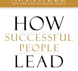 Quotes from “How Successful People Lead” by John Maxwell